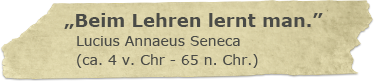 Beim Lehren lernt man. Lucius Annaeus Seneca (ca. 4 v. Chr. - 65 n. Chr.) Zitat